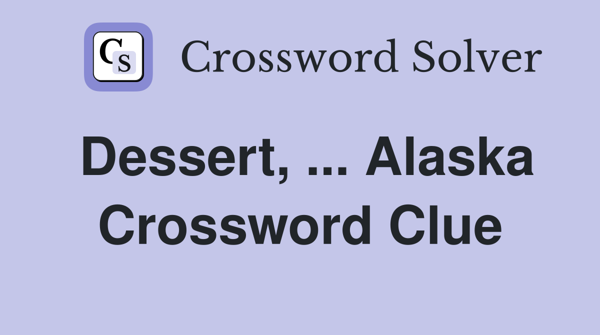 Dessert, ... Alaska Crossword Clue