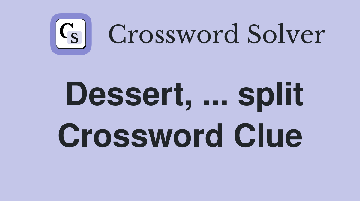 Dessert, ... split Crossword Clue