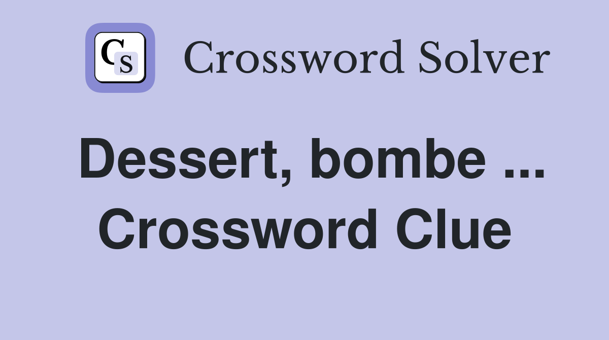 Dessert, bombe ... Crossword Clue