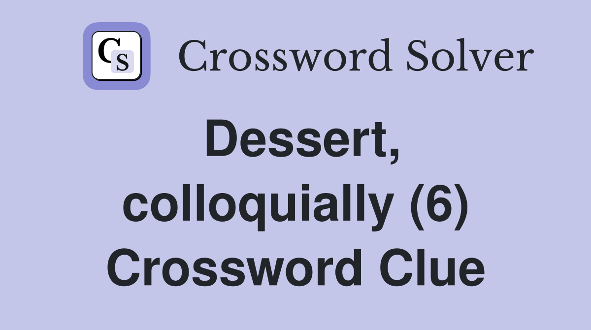 Dessert, colloquially (6) Crossword Clue