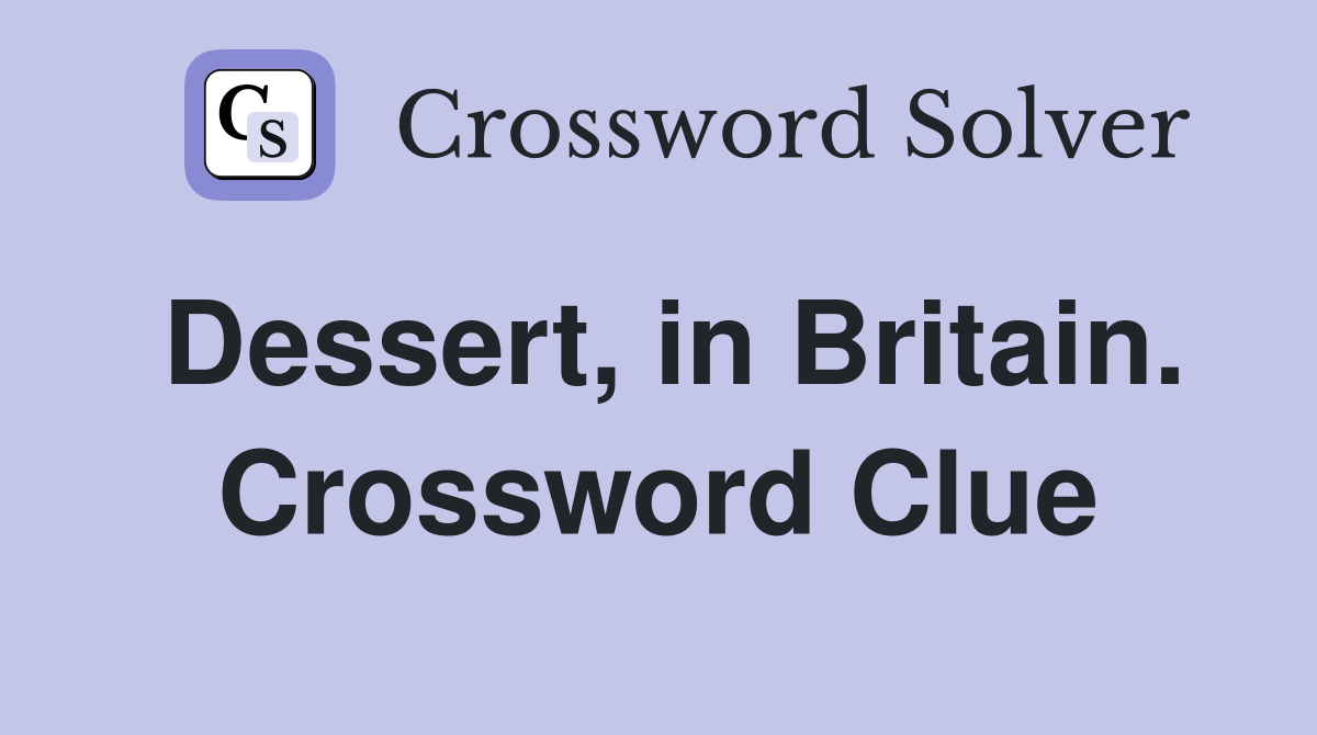 Dessert, in Britain. Crossword Clue