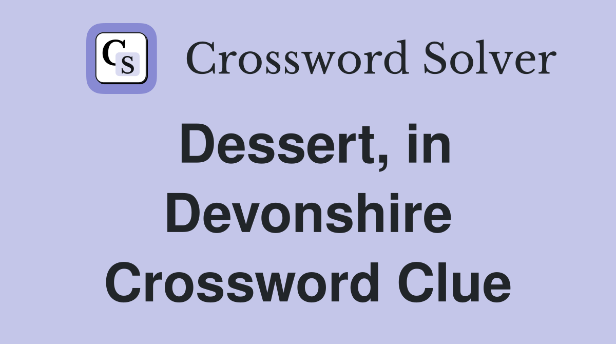Dessert, in Devonshire Crossword Clue