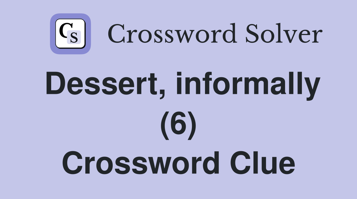 Dessert, informally (6) Crossword Clue