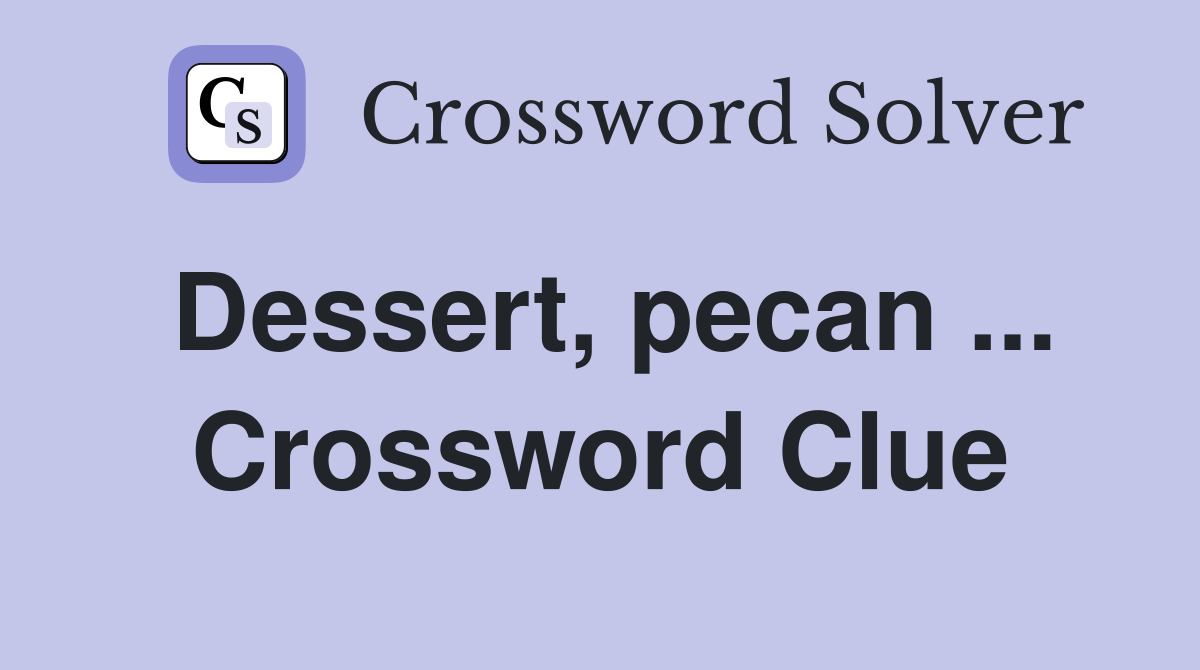 Dessert, pecan ... Crossword Clue