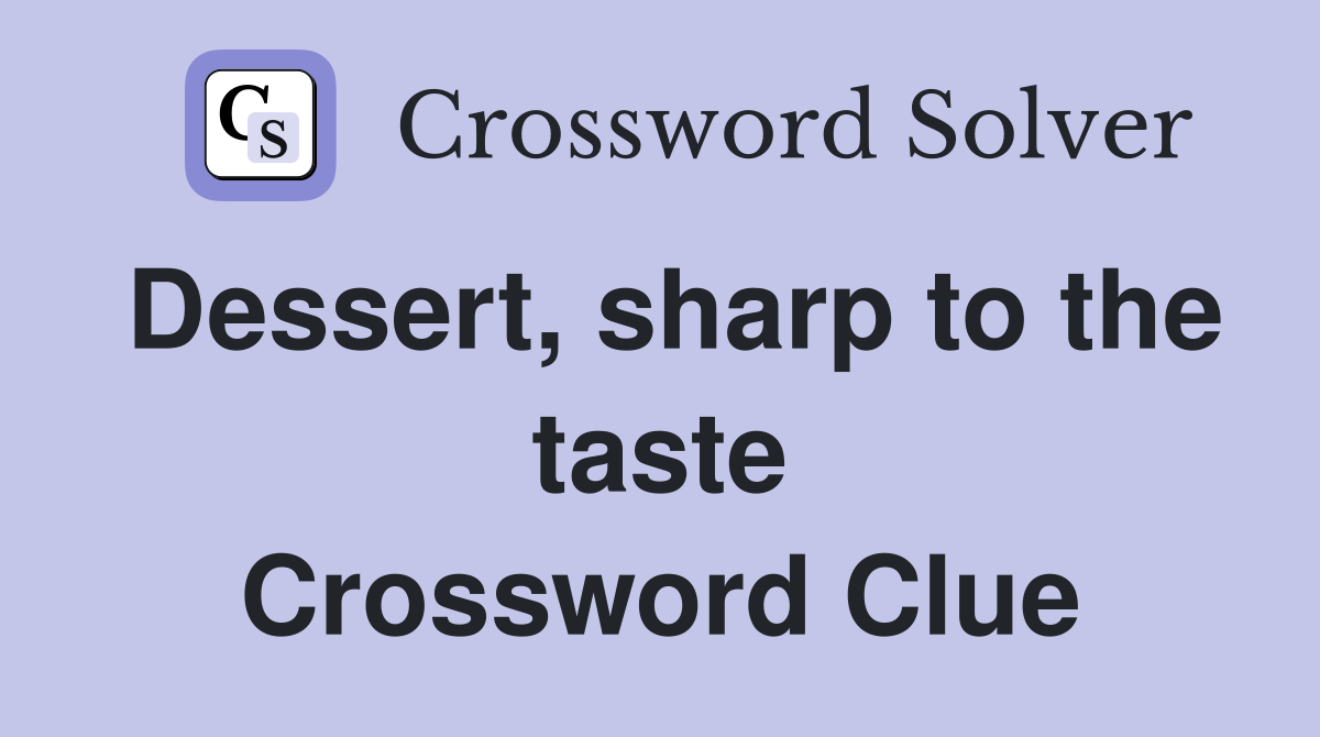 Dessert, sharp to the taste Crossword Clue