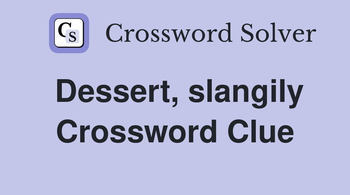 Dessert, slangily Crossword Clue