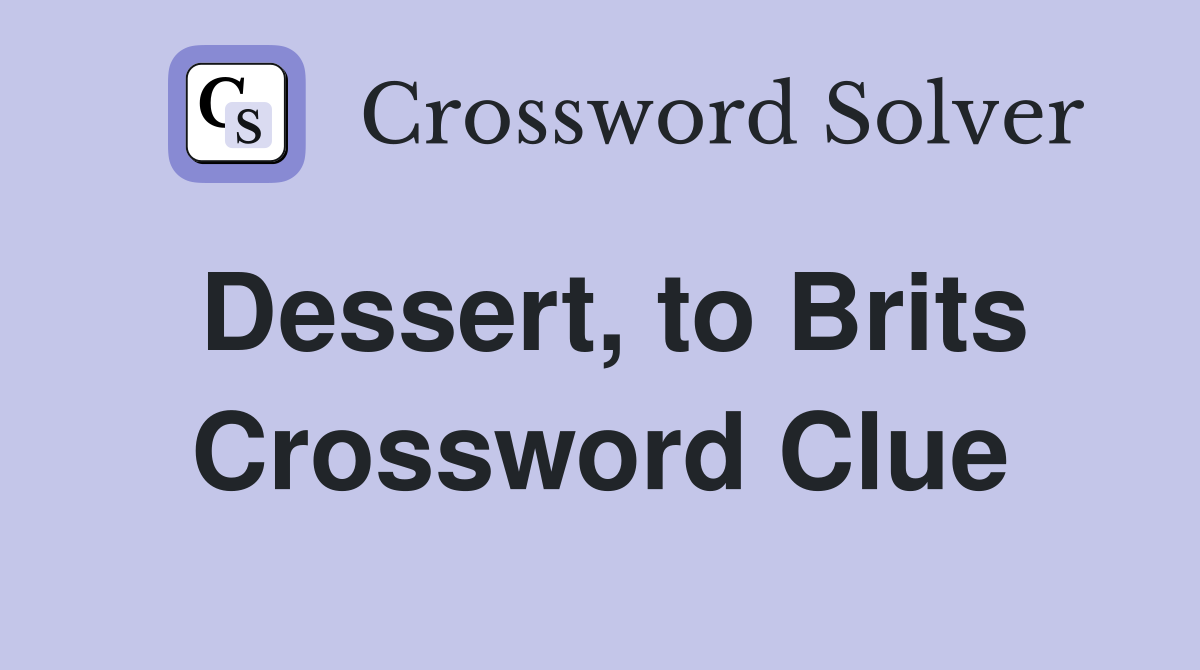 Dessert, to Brits Crossword Clue