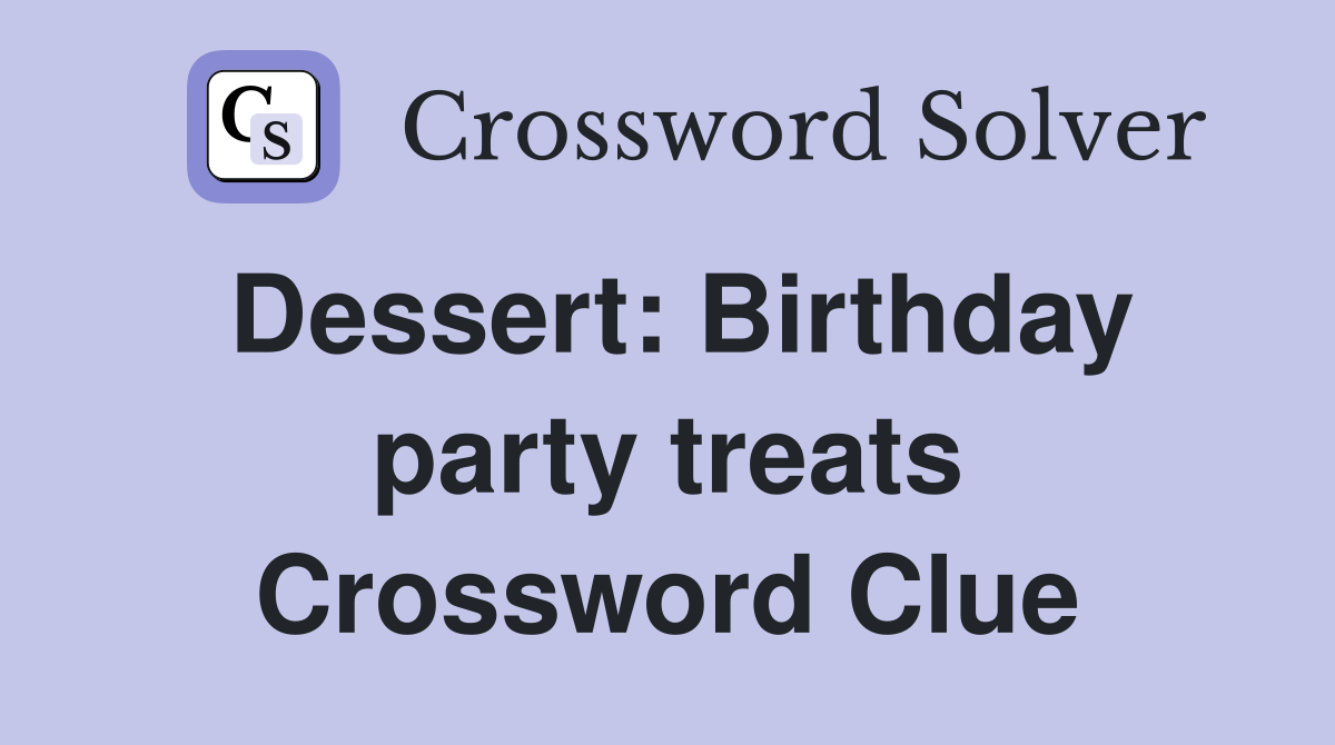Dessert: Birthday party treats Crossword Clue