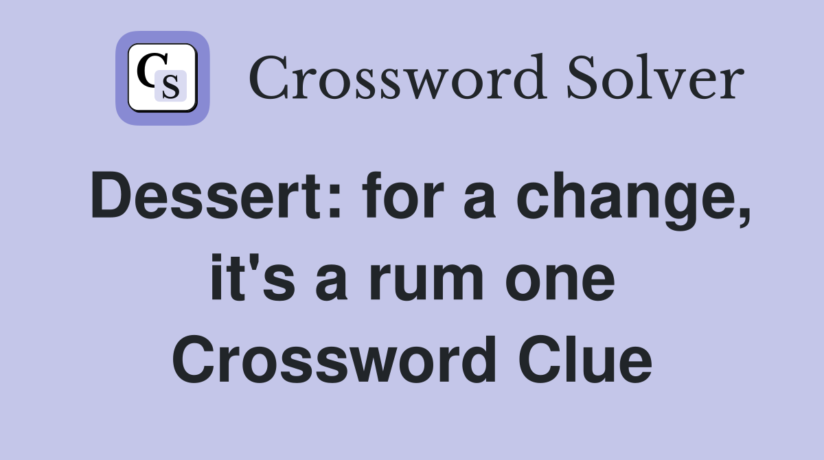 Dessert: for a change, it's a rum one Crossword Clue