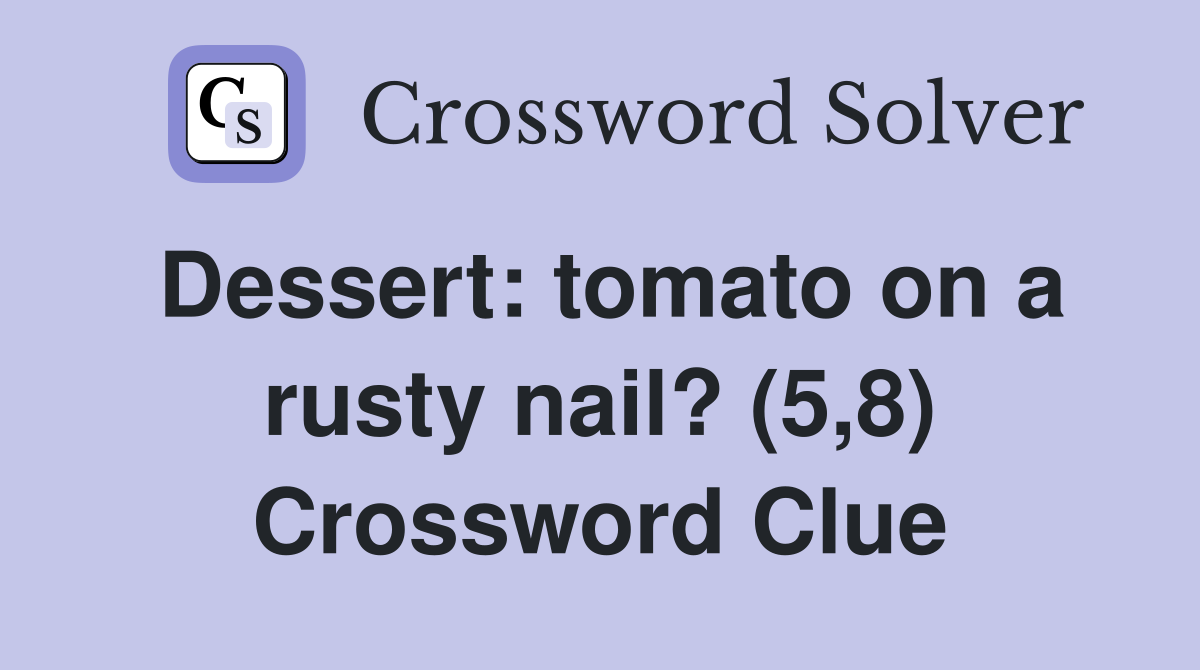 Dessert: tomato on a rusty nail? (5,8) Crossword Clue