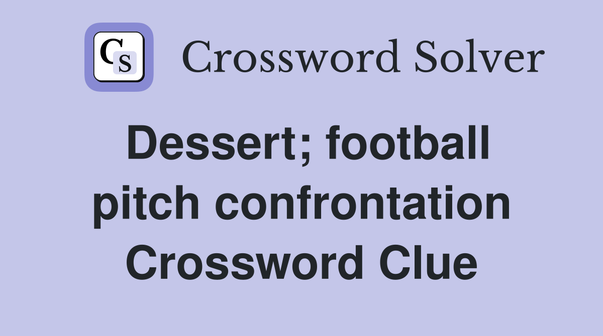 Dessert; football pitch confrontation Crossword Clue