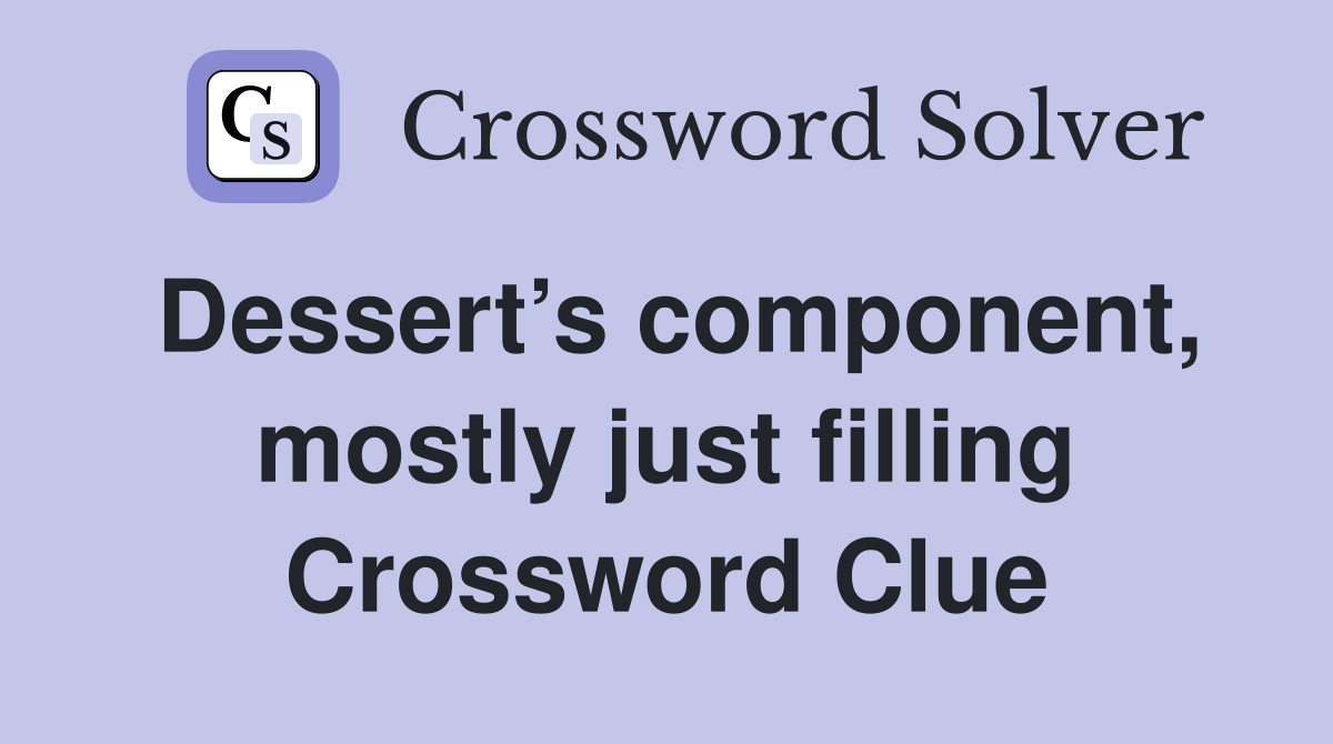 Dessert’s component, mostly just filling Crossword Clue