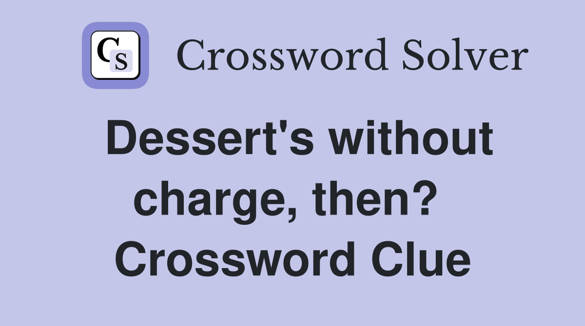 Dessert's without charge, then?  Crossword Clue