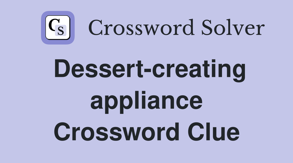 Dessert-creating appliance Crossword Clue