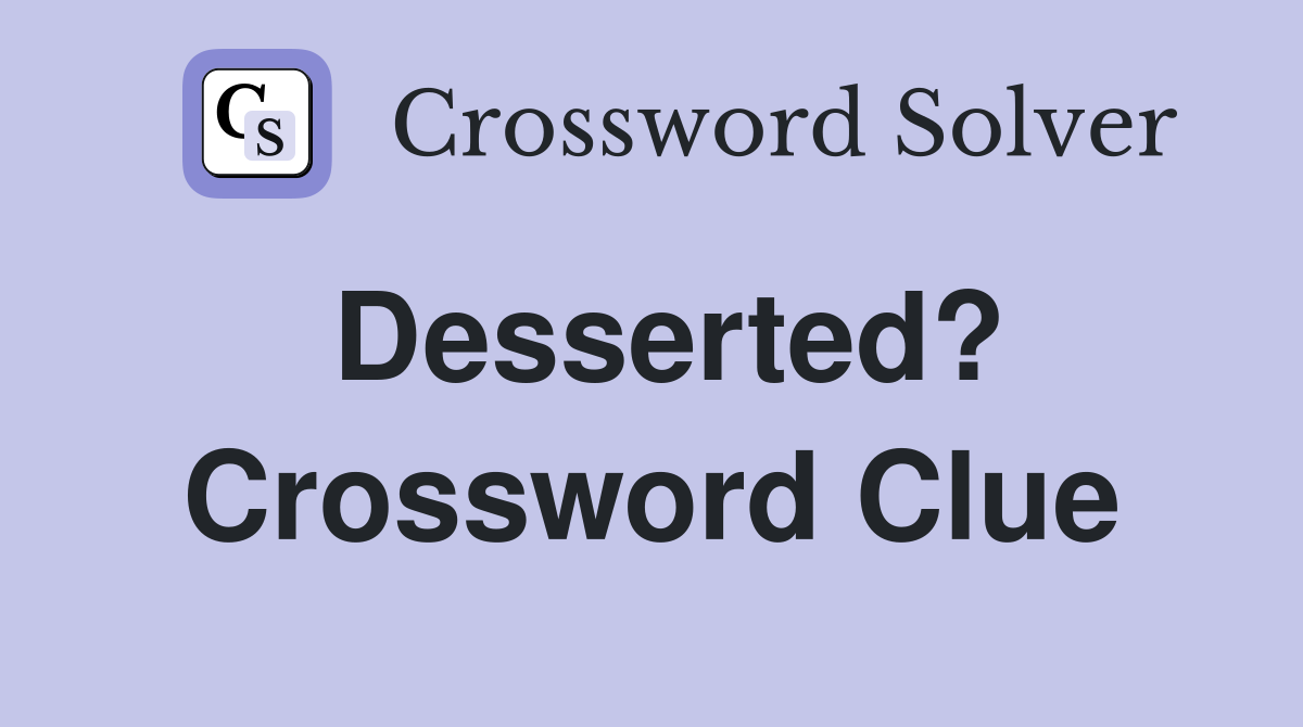 Desserted? Crossword Clue
