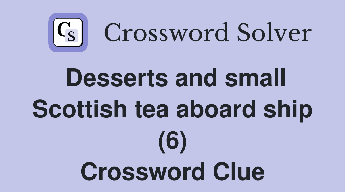 Desserts and small Scottish tea aboard ship (6) Crossword Clue
