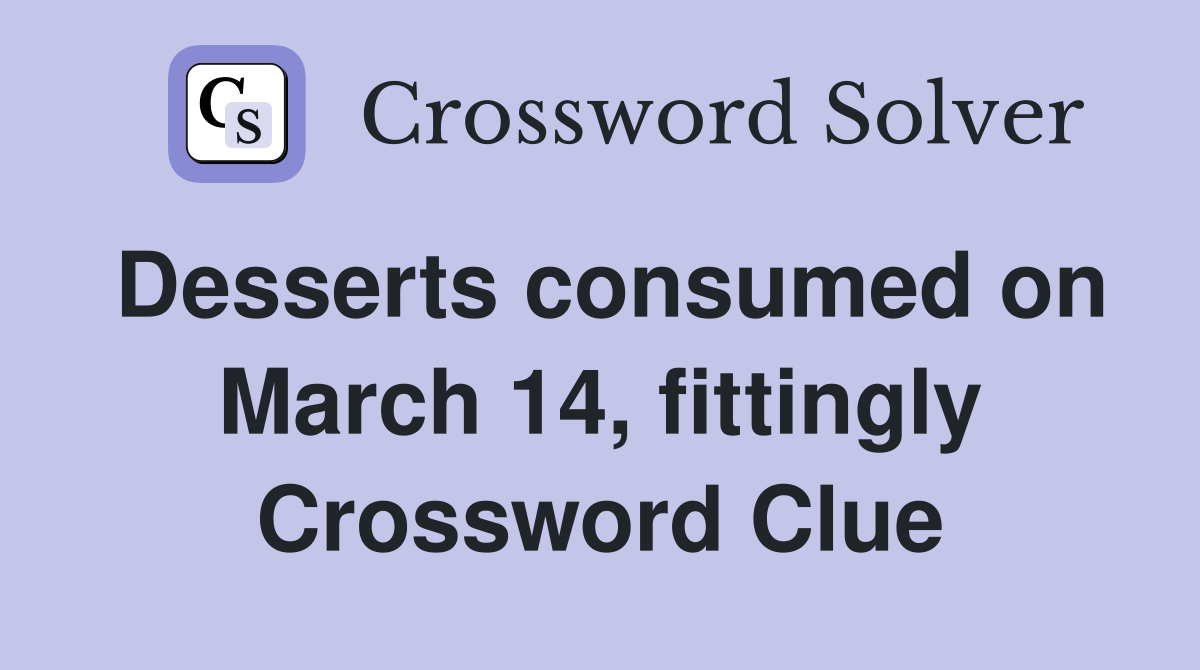 Desserts consumed on March 14, fittingly Crossword Clue