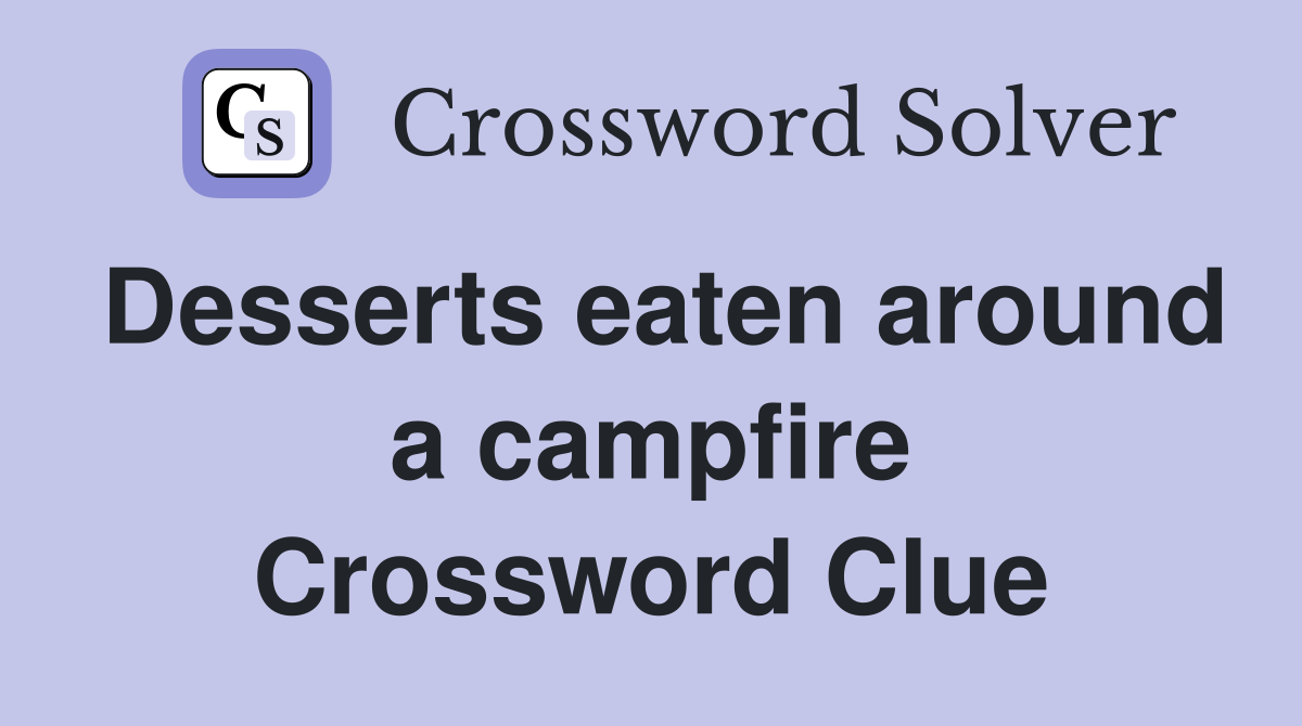 Desserts eaten around a campfire Crossword Clue