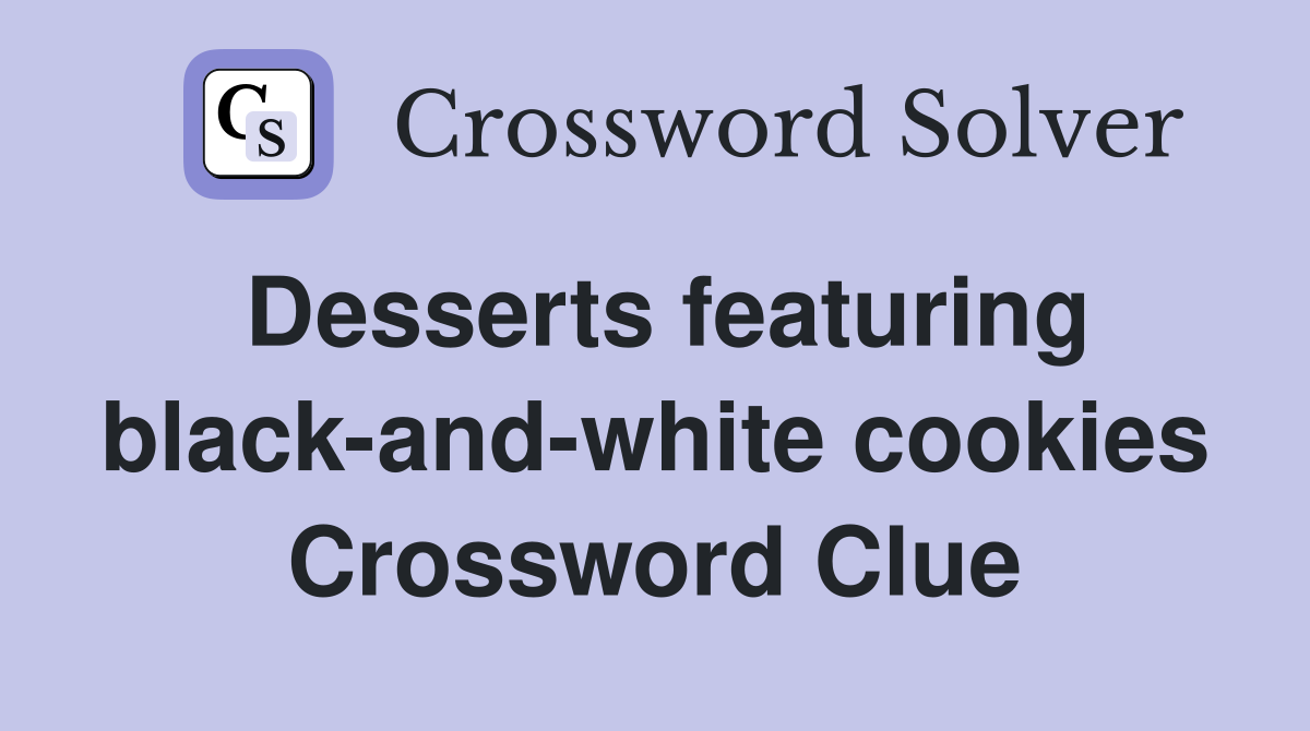 Desserts featuring black and white cookies Crossword Clue Answers