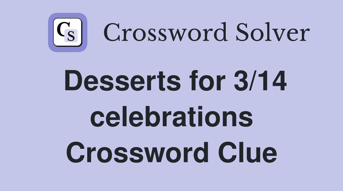 Desserts for 3/14 celebrations Crossword Clue