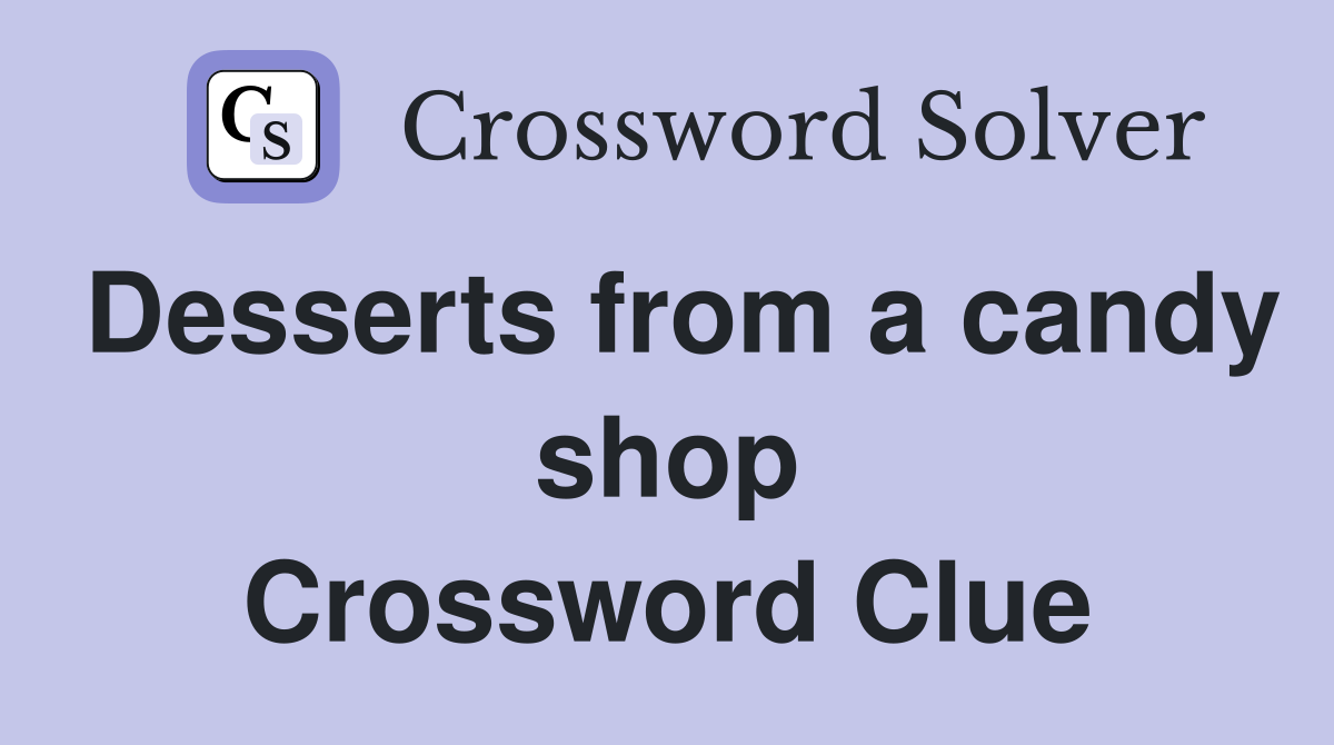 Desserts from a candy shop Crossword Clue