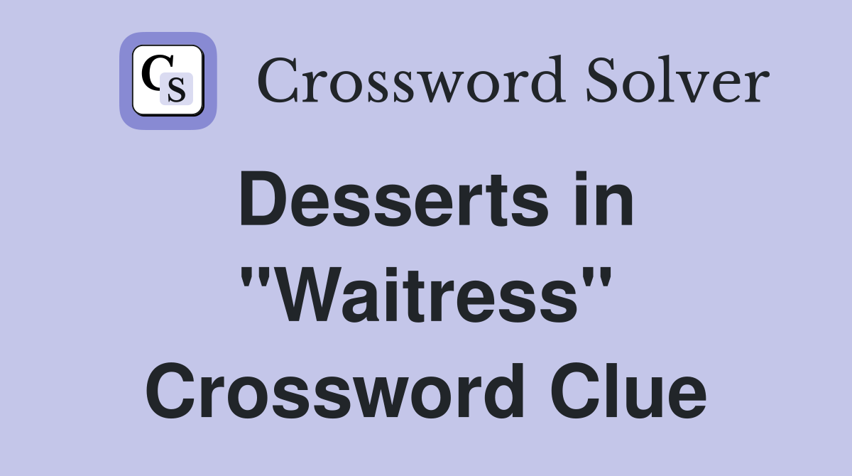 Desserts in "Waitress" Crossword Clue