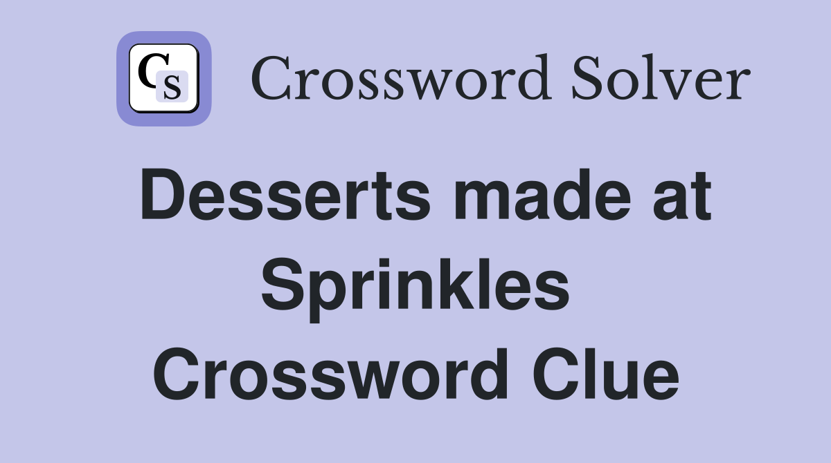 Desserts made at Sprinkles Crossword Clue