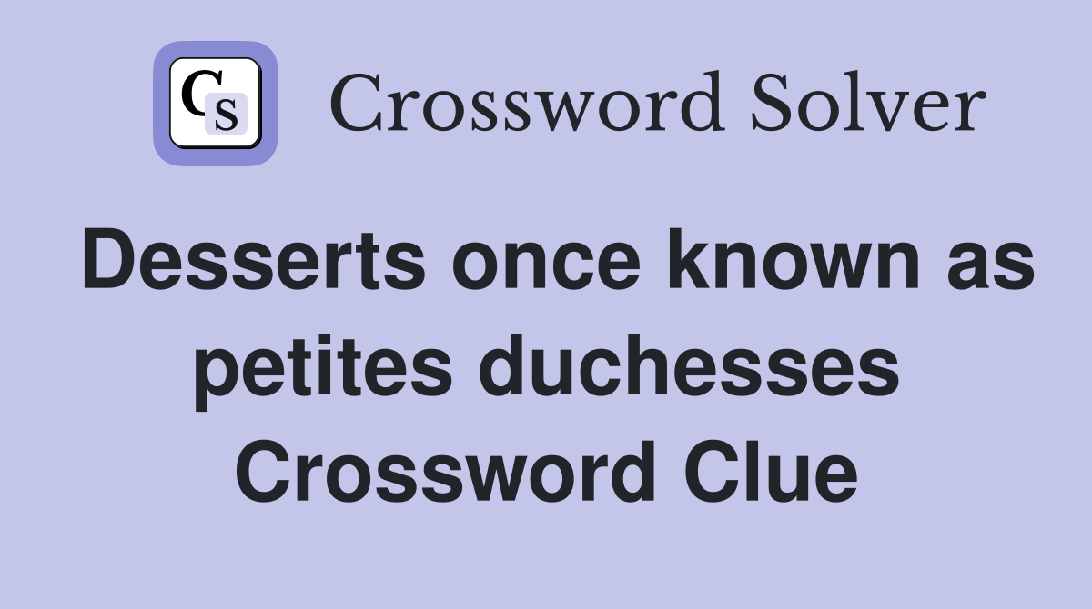 Desserts once known as petites duchesses Crossword Clue