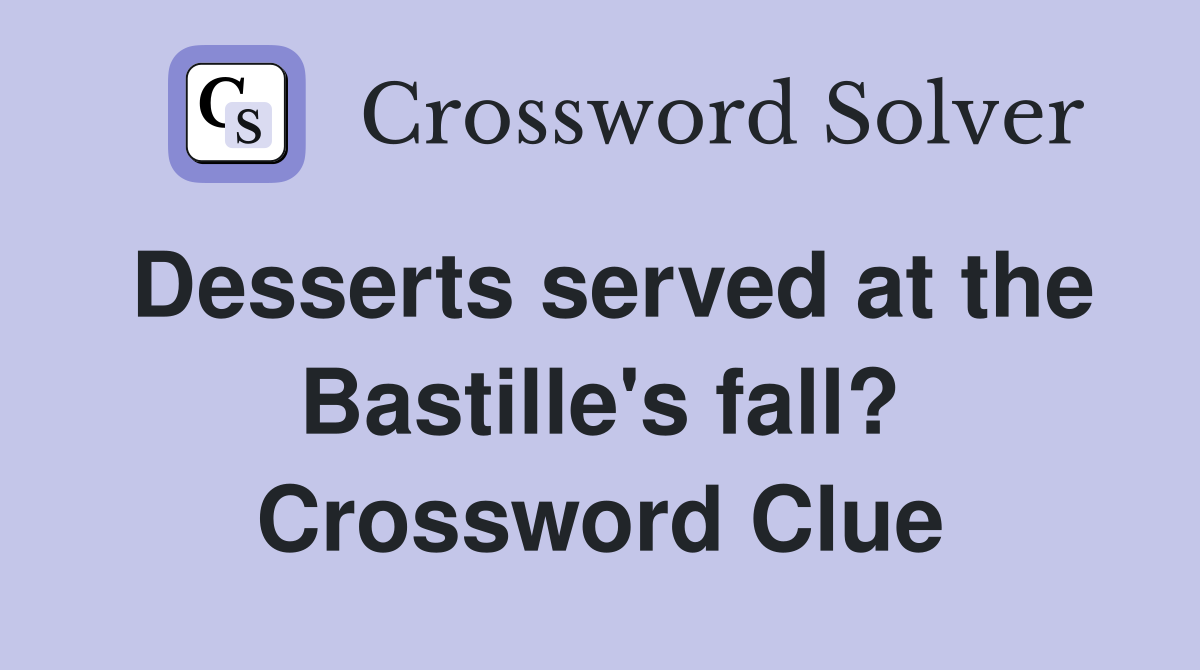 Desserts served at the Bastille's fall? Crossword Clue