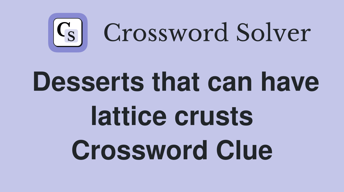 Desserts that can have lattice crusts Crossword Clue