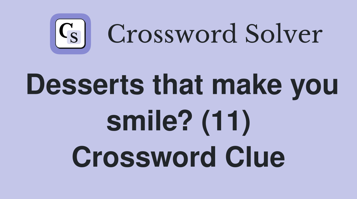 Desserts that make you smile? (11) Crossword Clue Answers Crossword