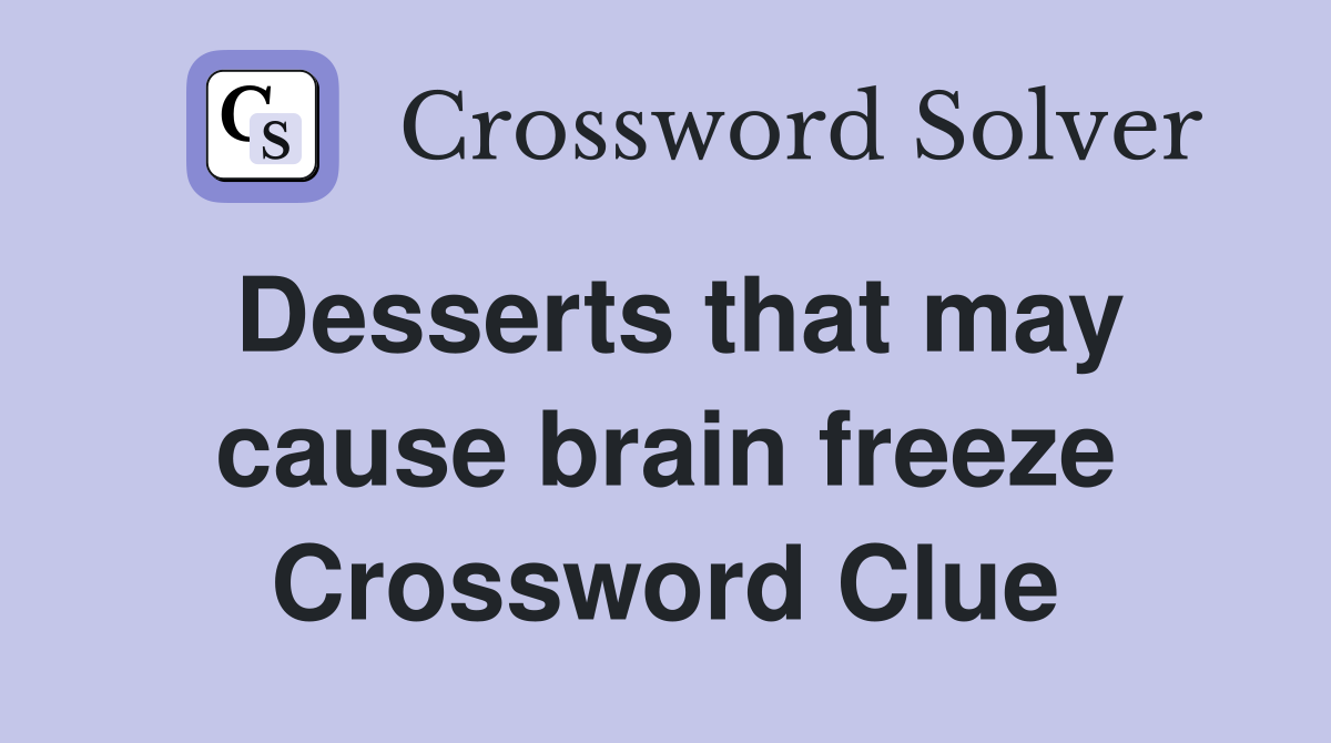 Desserts that may cause brain freeze Crossword Clue