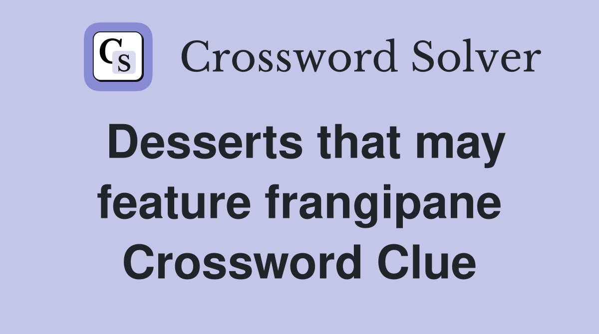 Desserts that may feature frangipane Crossword Clue