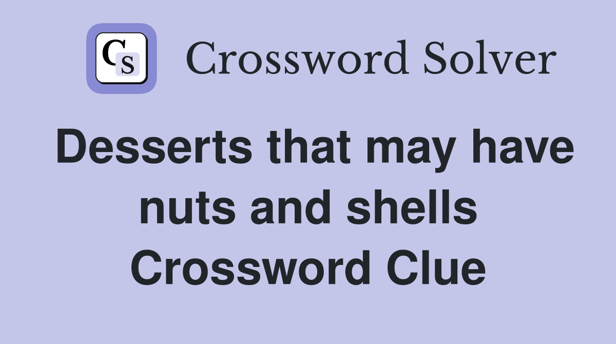 Desserts that may have nuts and shells Crossword Clue