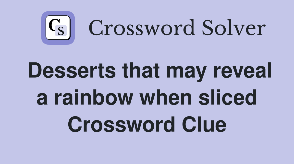 Desserts that may reveal a rainbow when sliced Crossword Clue