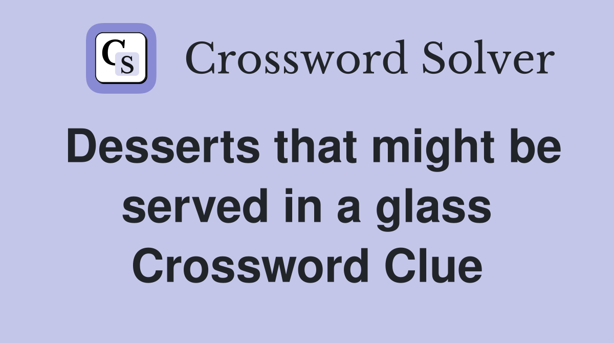 Desserts that might be served in a glass Crossword Clue