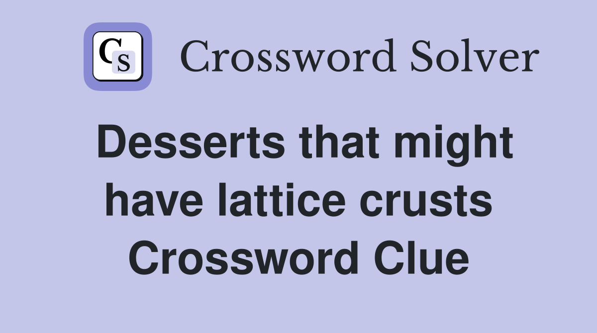 Desserts that might have lattice crusts Crossword Clue