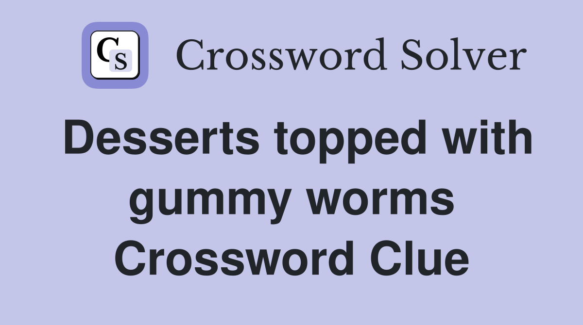 Desserts topped with gummy worms Crossword Clue