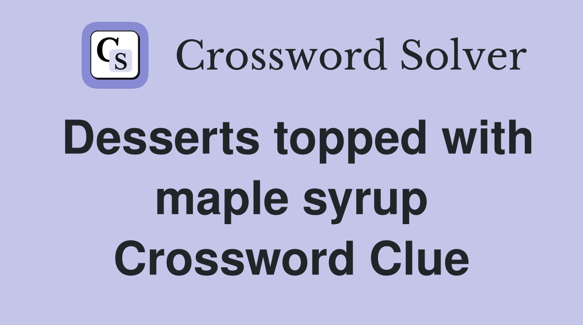 Desserts topped with maple syrup Crossword Clue