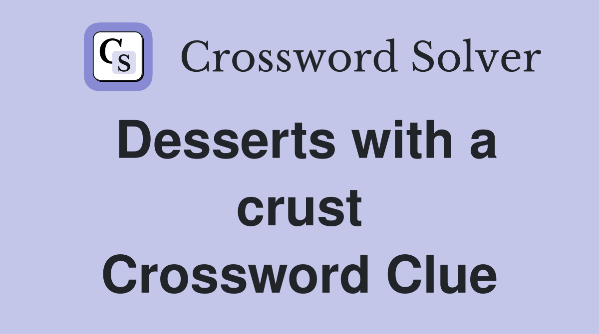 Desserts with a crust Crossword Clue