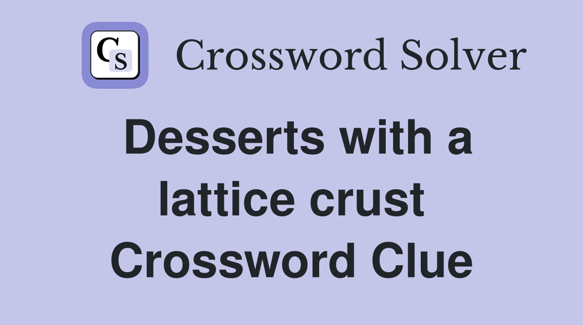 Desserts with a lattice crust Crossword Clue