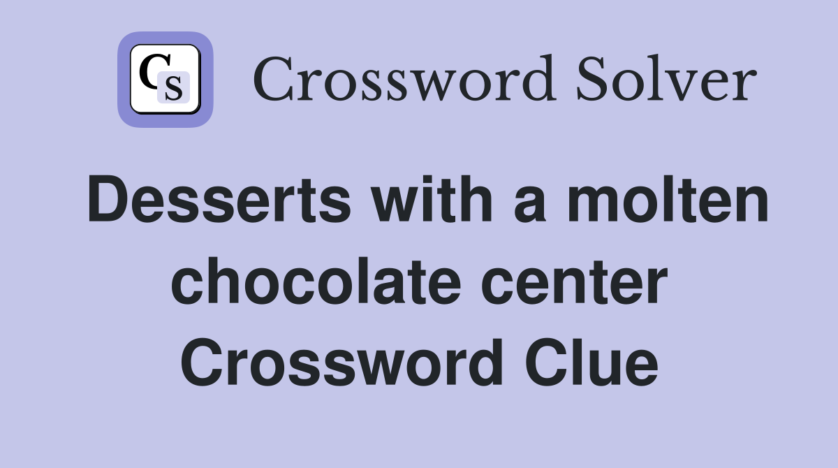 Desserts with a molten chocolate center Crossword Clue