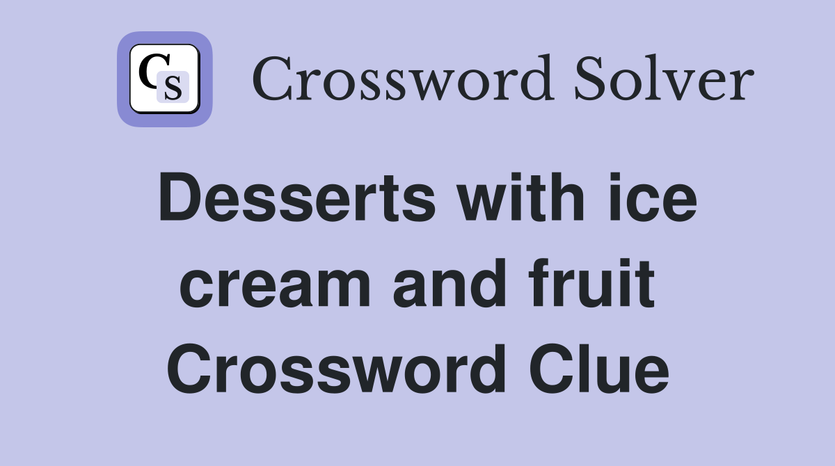 Desserts with ice cream and fruit - Crossword Clue Answers - Crossword ...