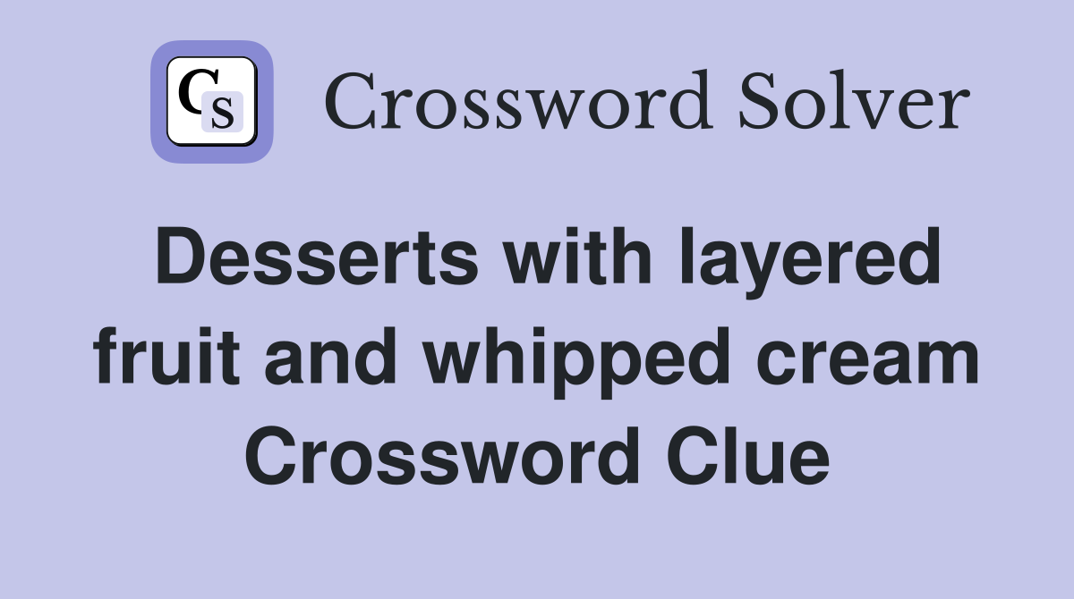 Desserts with layered fruit and whipped cream Crossword Clue