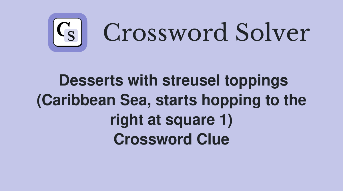 Desserts with streusel toppings (Caribbean Sea, starts hopping to the right at square 1) Crossword Clue