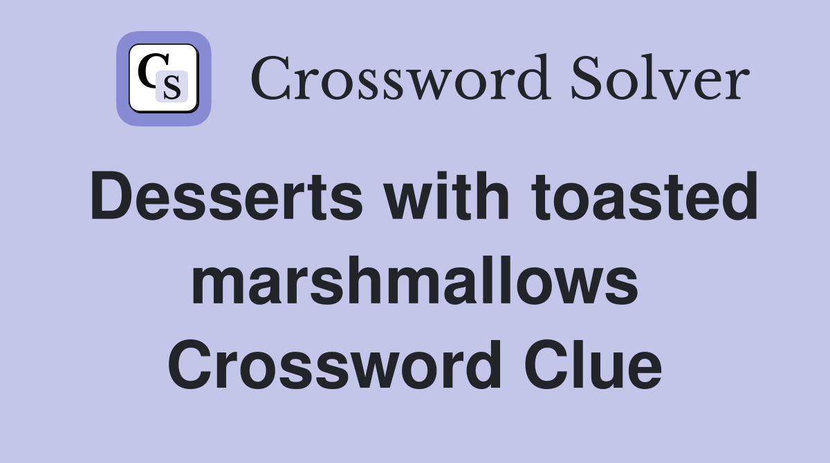 Desserts with toasted marshmallows Crossword Clue