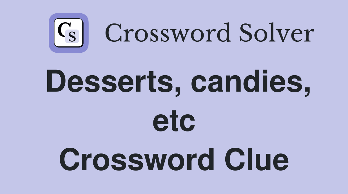 Desserts, candies, etc Crossword Clue