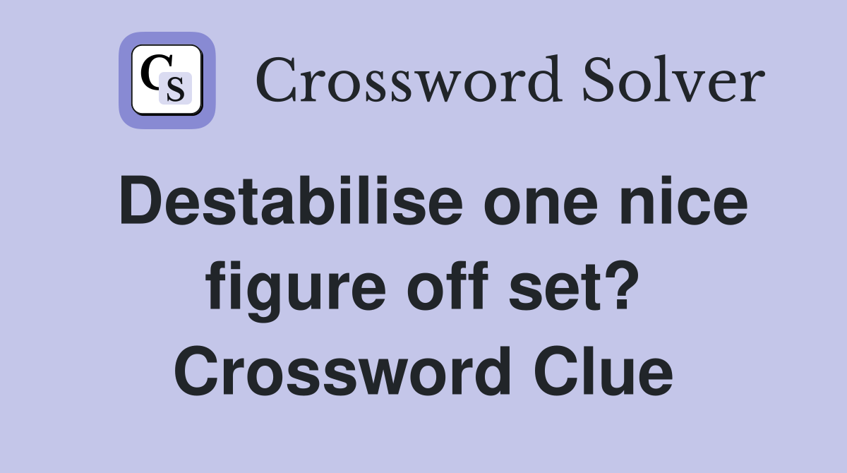 Destabilise one nice figure off set? Crossword Clue