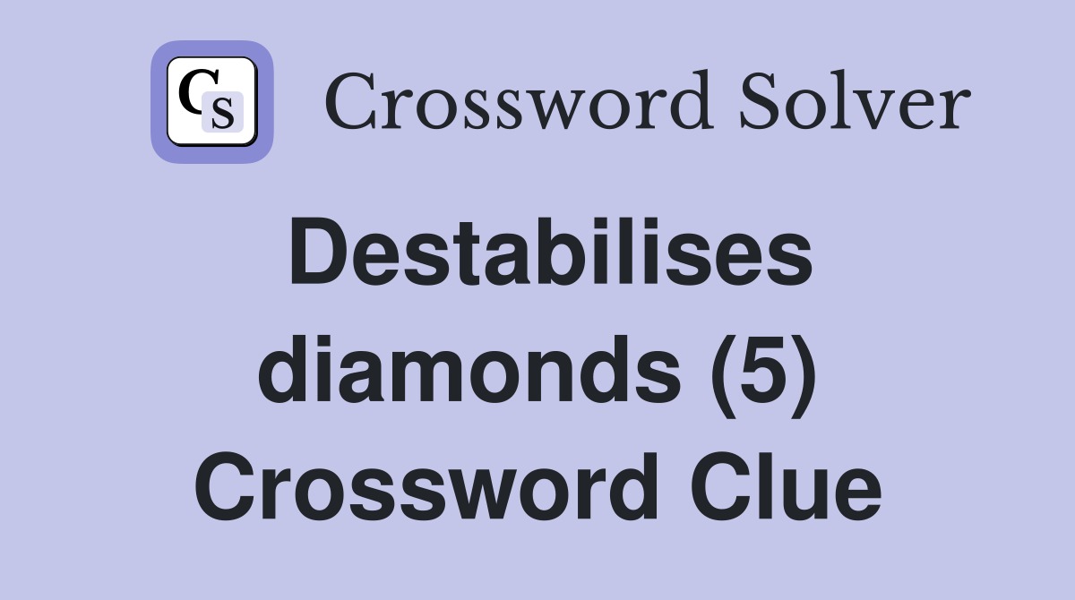 Destabilises diamonds (5) Crossword Clue