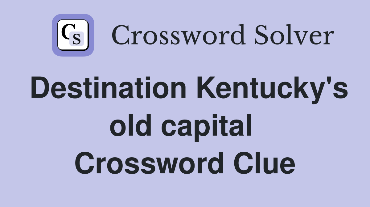 Destination Kentucky's old capital  Crossword Clue